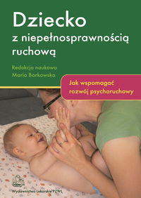 Zdjęcie okładki książki pt. "Dziecko z niepełnosprawnością ruchową pod redakcją naukową Marii Borkowskiej