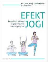 Zdjęcie okłądki książki pt. "Efekt jogi. Sprawdzony program wspierania walki z depresją i lękami" Autorami są: Liz Owen, Rossi Lebowitz, Chris C. Streeter