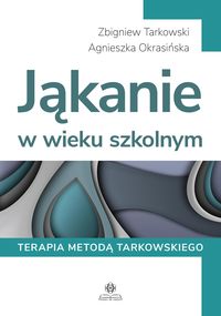 Zdjęcie okładki książki pt. Jąkanie w wieku szkolnym. Terapia metodą Tarkowskiego napisał Zbigniew Tarkowski i Agnieszka Okrasińska