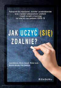 Zdjęcie okładki książki pt. "Jak uczyć (się) zdalnie?" Autorami są: Jacek Woźniak, Marcin Staruch, Michał Jurek, Wioletta Wereda, Piotr Zaskórski