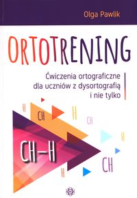 Okładka książki pt. "Ortotrening : ćwiczenia ortograficzne dla uczniów z dysortografią i nie tylko (ch – h)" autorstwa Olgi Pawlik