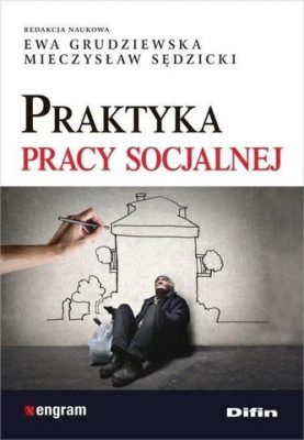 Zdjęcie okładki książki : "Praktyka pracy socjalnej" pod redakcją naukową Ewy Grudziewskiej i Mieczysława Sędzickiego