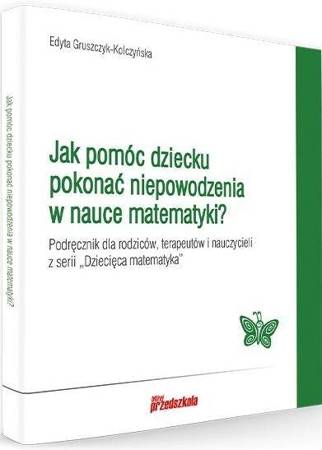 Zdjęcie okładki książki "Jak pomóc dziecku pokonać niepowodzenia w nauce matematyki?" Widoczny tytuł, autor i seria Bliżej Przedszkola