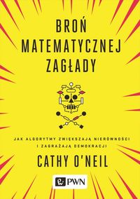 Zdjęcie okładki książki "Broń matematycznej zagłady. Jak algorytmy zwiększają nierówności i zagrażają demokracji"