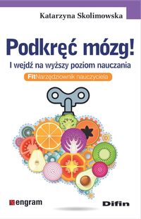 Zdjęcie okładki książki "Podkręć mózg! I wejdź na wyższy poziom nauczania. FitNarzędziownik nauczyciela" autorstwa Katarzyny Skolimowskiej.