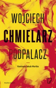 Zdjęcie okładki książki: "Podpalacz" Wojciecha Chmielarza