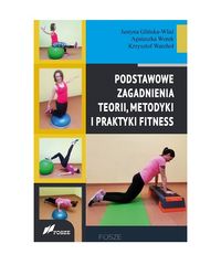 Zdjęcie okładki książki: "Podstawowe zagadnienia teorii, metodyki i praktyki fitness" - autorzy: Justyna Glińska-Wlaź, Agnieszka Worek, Krzyysztof Warchoł