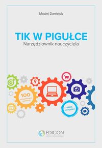 Zdjęcie okładki książki "TIK w pigułce. Narzędziownik nauczyciela" autor - Maciej Danieluk