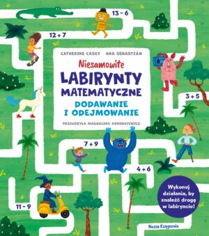 Okładka książki "Niesamowite labirynty matematyczne". W centralnej części na białym tle tytuł książki, wokół na zielonym tle widać labirynty, ludziki i działania matematyczne.