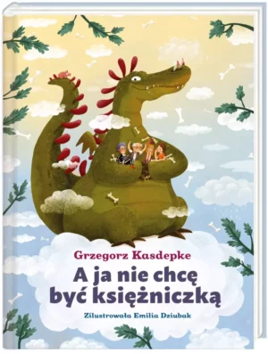 Zdjęcie okładki książki "A ja nie chcę być księżniczką". W centralnej części zielony smok trzyma dzieci. Tłem jest niebo z chmurkami. Na dole w chmurce nazwisko autora i tytuł książki