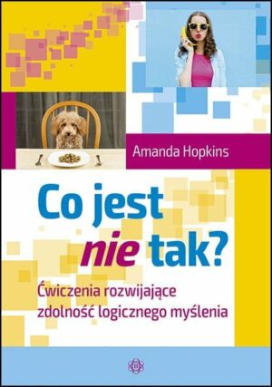 Zdjęcie okładki książki "Co jest nie tak?". W centralnej części tytuł książki, w górnym prawym rogu kobieta trzymająca przy uchu banana, po lewej stronie widać psa siedzącego na krześle przy stole, przed nim położony talerz i sztućce.