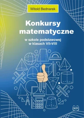 Zdjęcie okładki książki Konkursy matematyczne. Na niebieskim tle na pierwszym planie widoczne figury i przedmioty związane z matematyką, pośrodku nich kciuk uniesiony do góry. U góry okładki nazwisko autora i tytuł książki.