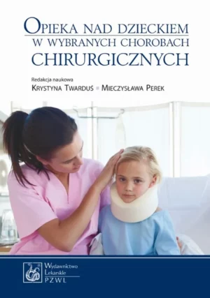 Zdjęcie okładki książki "Opieka nad dzieckiem w wybranych chorobach chirurgicznych". Na pierwszym planie kobieta w różowym fartuch ma rękę położoną na głowie dziewczynki, która jest w kołnierzu ortopedycznym. Na górze tytuł książki i autorzy.
