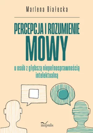 Zdjęcie okładki książki "Percepcja i rozumienie mowy u osób z głębszą niepełnosprawnością intelektualną". Na jasnym, beżowym tle w centralnej części tytuł książki, poniżej zarysy dwóch sylwetek ludzi. U góry nazwisko autorki.