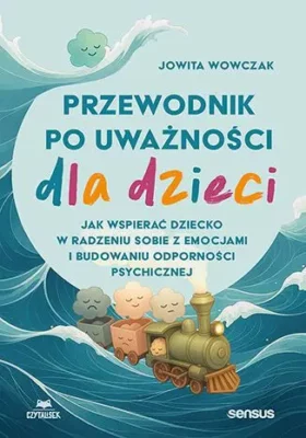 Zdjęcie okładki książki Przewodnik po uważności dla dzieci. W centralnej części tytuł, poniżej widoczna lokomotywa z wagonikami na wzburzonych falach.