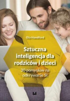 Zdjęcie okładki książki pt. "Sztuczna inteligencja dla rodziców i dzieci". W środkowej części tytuł książki, jako tło widać siedzących rodziców i chłopca, na kolanach kobiety laptop.